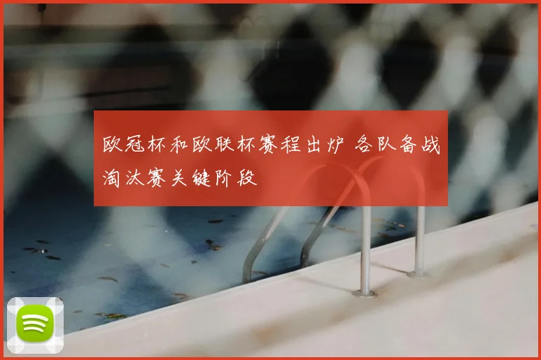 欧冠杯和欧联杯赛程出炉 各队备战淘汰赛关键阶段
